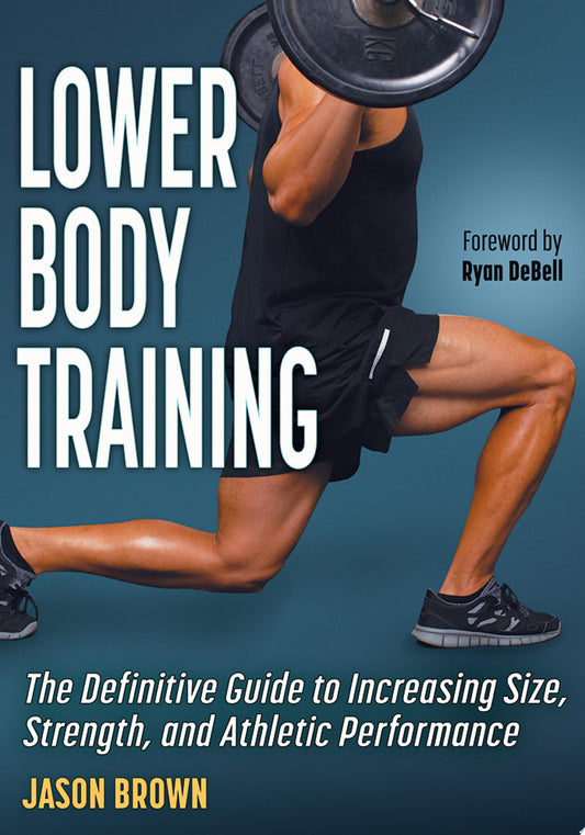 Lower Body Training: The Definitive Guide to Increasing Size, Strength, and Athletic Performance