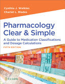 Pharmacology Clear and Simple: A Guide to Medication Classifications and Dosage Calculations, 5th Edition