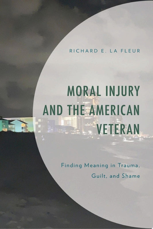 Moral Injury and the American Veteran: Finding Meaning in Trauma, Guilt, and Shame