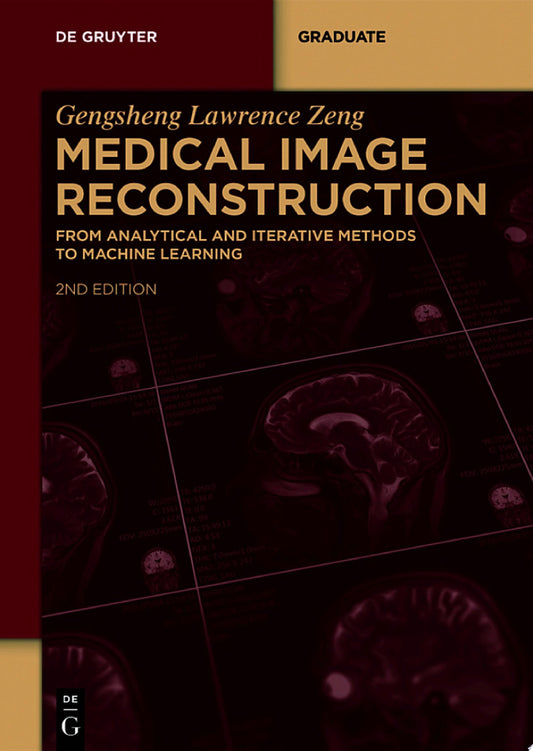 Medical Image Reconstruction: From Analytical and Iterative Methods to Machine Learning , 2nd Edition