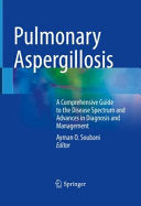 Pulmonary Aspergillosis: A Comprehensive Guide to the Disease Spectrum and Advances in Diagnosis and Management