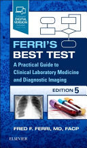 Ferri’s Best Test : A Practical Guide to Clinical Laboratory Medicine and Diagnostic Imaging, 5th Edition