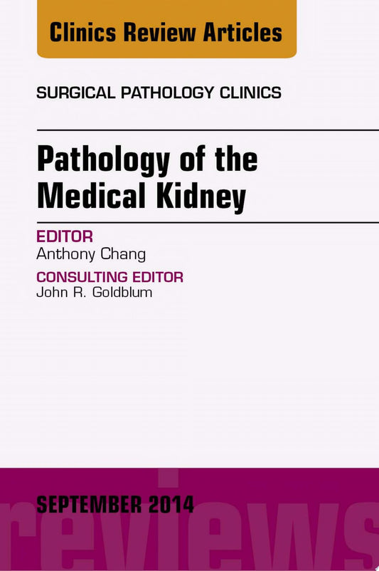 Pathology of the Medical Kidney, An Issue of Surgical Pathology Clinics
