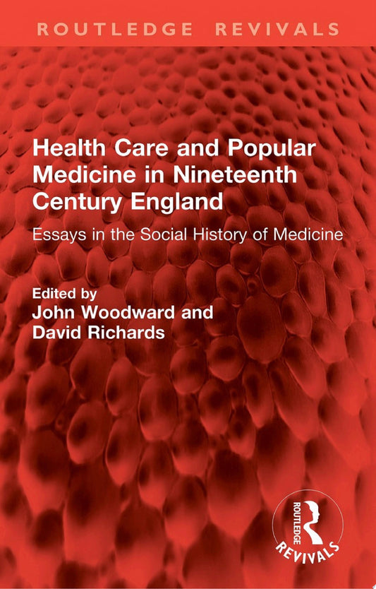Health Care and Popular Medicine in Nineteenth Century England: Essays in the Social History of Medicine