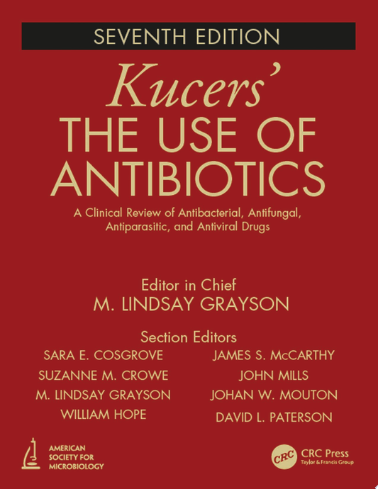Kucers’ The Use of Antibiotics: A Clinical Review of Antibacterial, Antifungal, Antiparasitic, and Antiviral Drugs, Seventh Edition – Three Volume Set, 7th Edition
