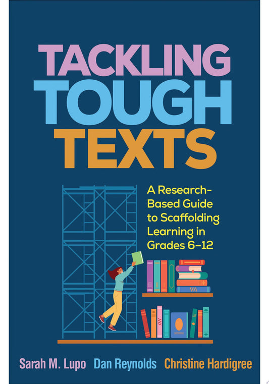 Tackling Tough Texts: A Research-Based Guide to Scaffolding Learning in Grades 6–12