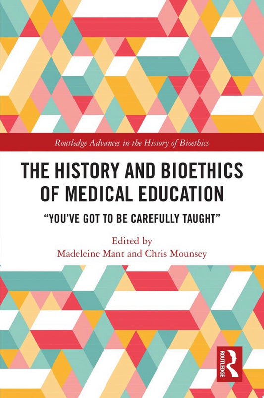 The History and Bioethics of Medical Education: "You've Got to Be Carefully Taught"