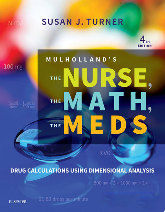 Mulholland’s The Nurse, The Math, The Meds: Drug Calculations Using Dimensional Analysis, 4th Edition